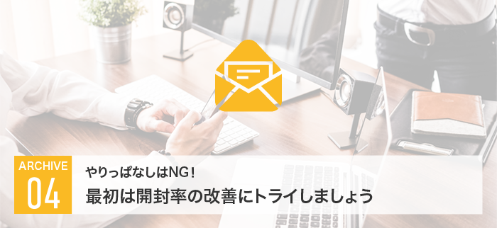 やりっぱなしはNG！最初は開封率の改善にトライしましょう